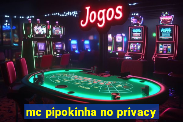 mc pipokinha no privacy